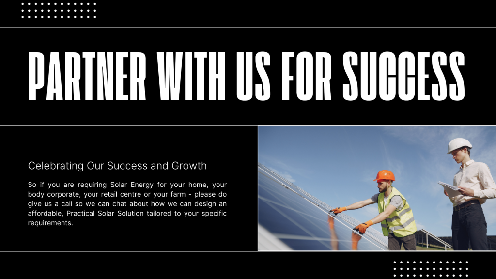 Celebrating Our Success and Growth
So if you are requiring Solar Energy for your home, your body corporate, your retail centre or your farm - please do give us a call so we can chat about how we can design an affordable, Practical Solar Solution tailored to your specific requirements.
